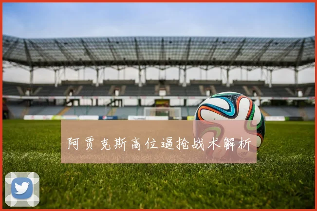 阿贾克斯高位逼抢战术解析