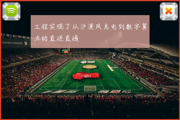 工程实现了从沙漠风光电到数字算力的直连直通