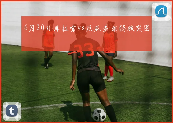 6月20日库拉索vs厄瓜多尔弱旅突围