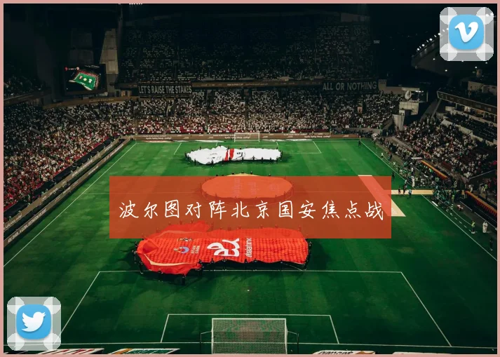 波尔图对阵北京国安焦点战