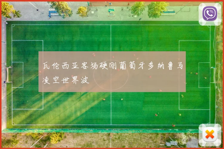 瓦伦西亚客场硬刚葡萄牙多纳鲁马凌空世界波