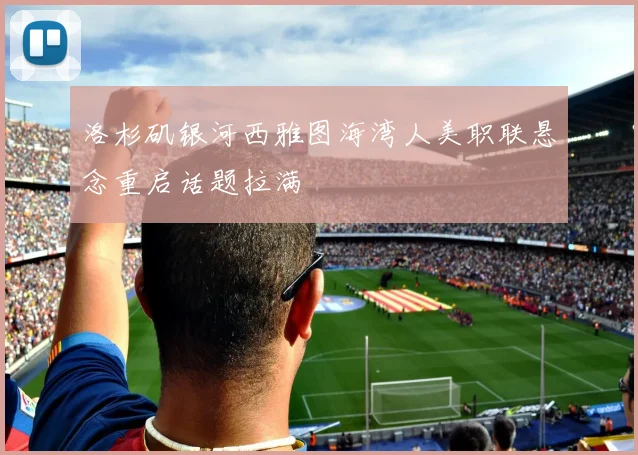 洛杉矶银河西雅图海湾人美职联悬念重启话题拉满