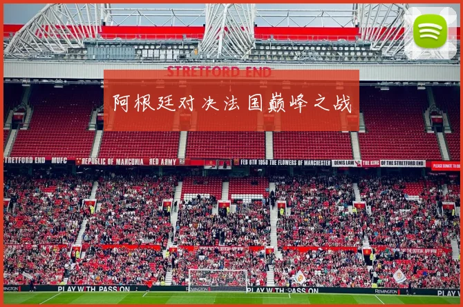 阿根廷对决法国巅峰之战
