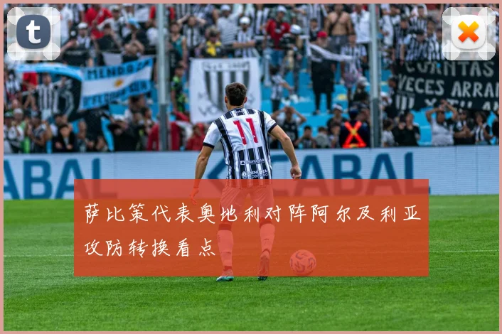 萨比策代表奥地利对阵阿尔及利亚攻防转换看点