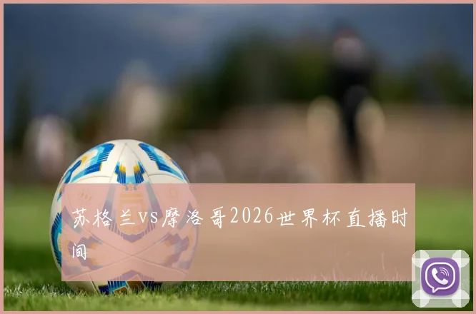 苏格兰vs摩洛哥2026世界杯直播时间
