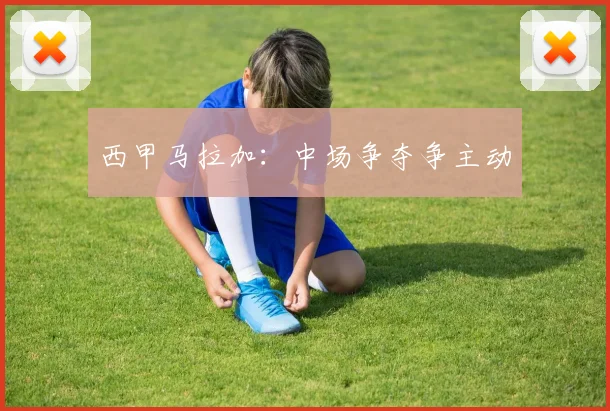 西甲马拉加:中场争夺争主动
