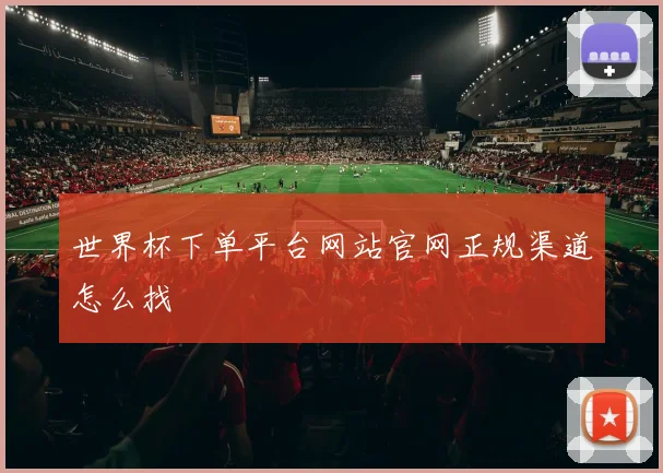 世界杯下单平台网站官网正规渠道怎么找