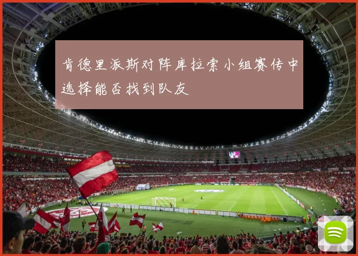 肯德里派斯对阵库拉索小组赛传中选择能否找到队友