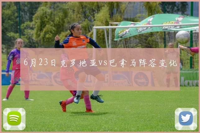 6月23日克罗地亚vs巴拿马阵容变化